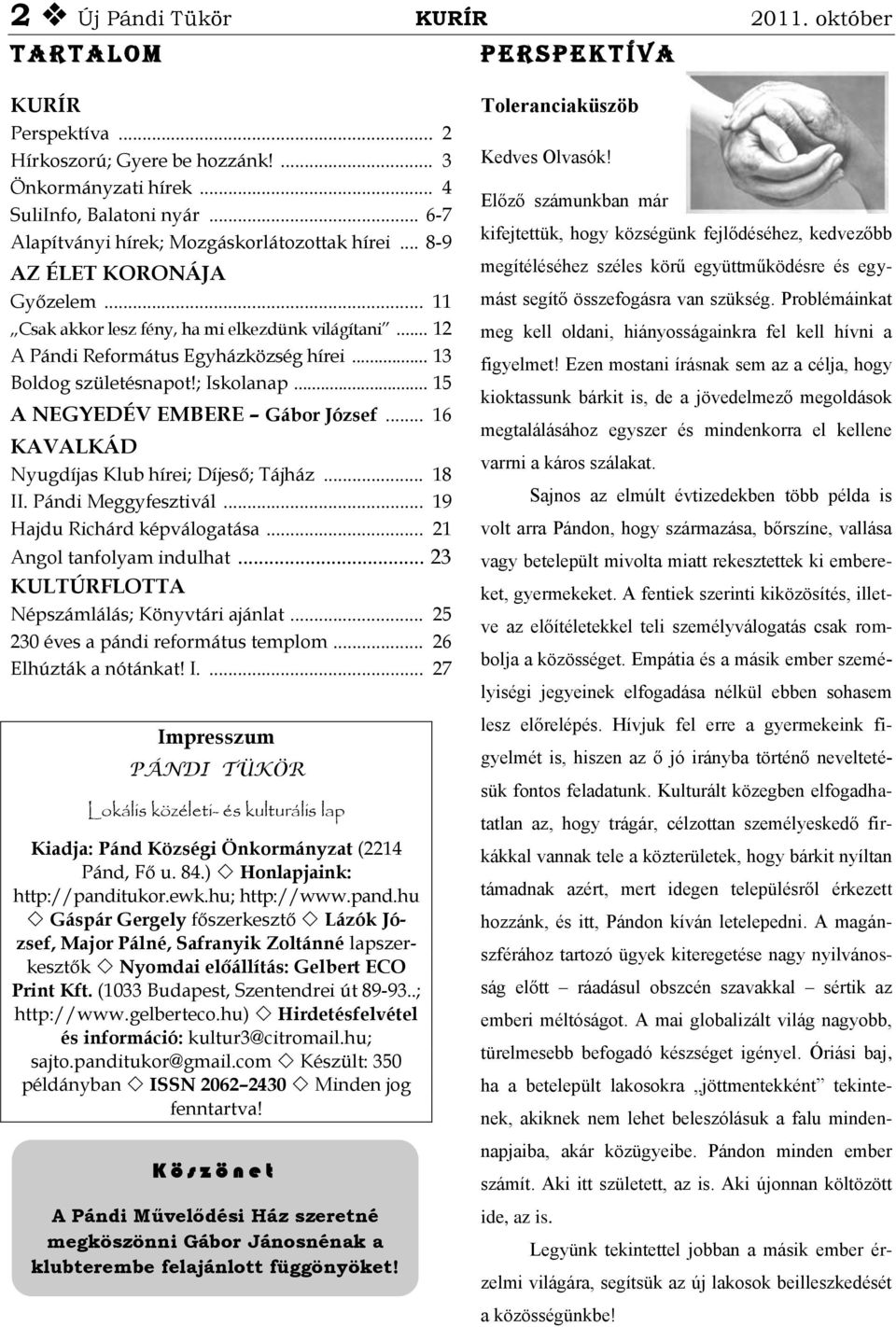 .. 13 Boldog születésnapot!; Iskolanap... 15 A NEGYEDÉV EMBERE Gábor József... 16 KAVALKÁD Nyugdíjas Klub hírei; Díjeső; Tájház... 18 II. Pándi Meggyfesztivál... 19 Hajdu Richárd képválogatása.