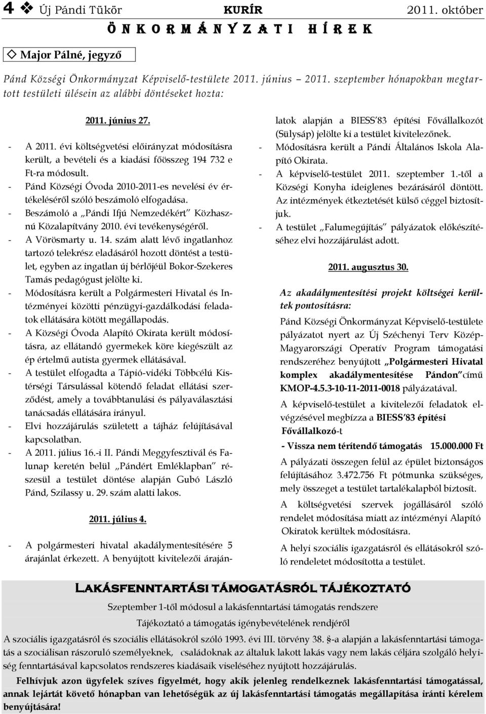 évi költségvetési előirányzat módosításra került, a bevételi és a kiadási főösszeg 194 732 e Ft-ra módosult. - Pánd Községi Óvoda 2010-2011-es nevelési év értékeléséről szóló beszámoló elfogadása.