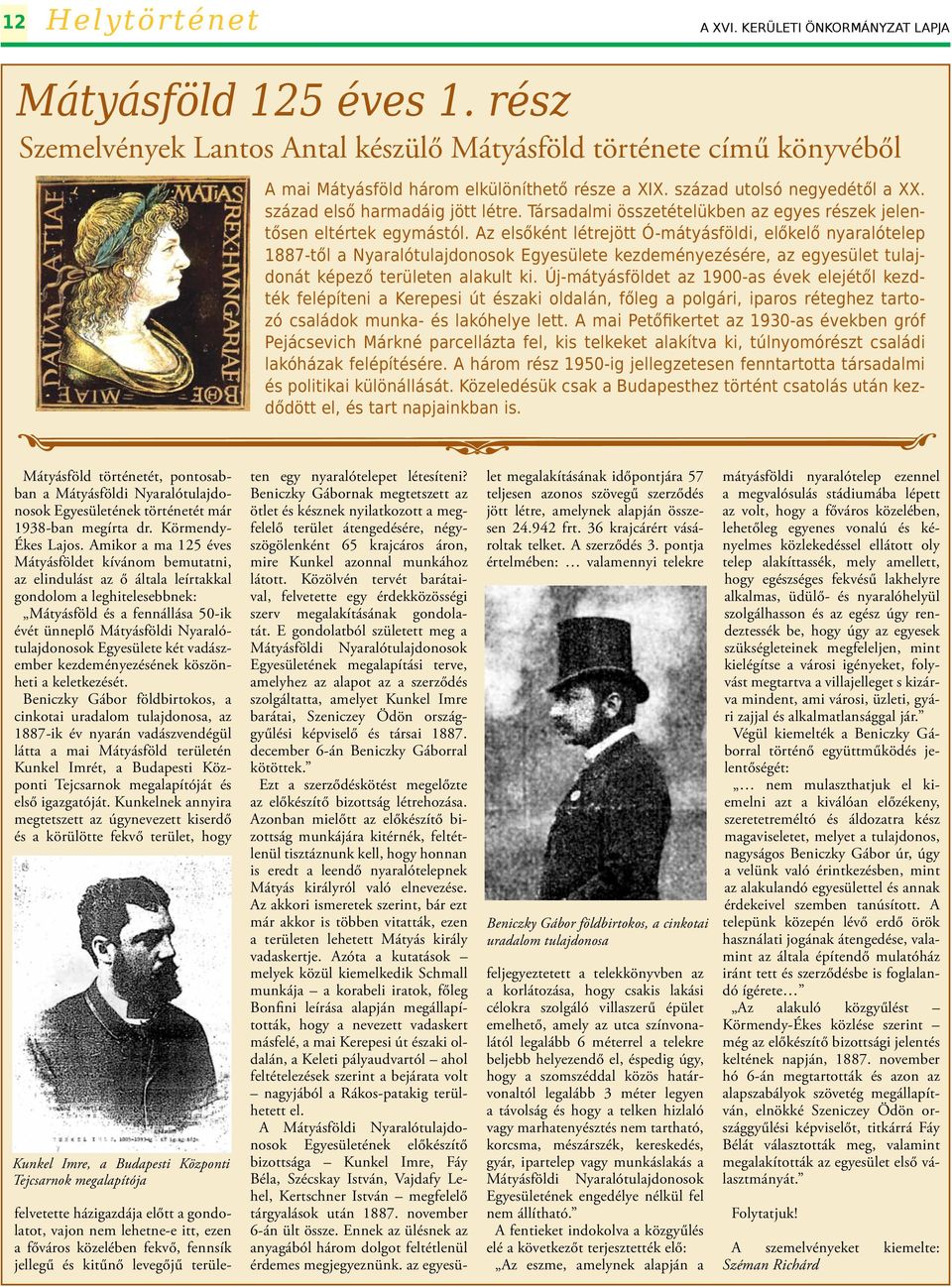 Az elsőként létrejött Ó-mátyásföldi, előkelő nyaralótelep 1887-től a Nyaralótulajdonosok Egyesülete kezdeményezésére, az egyesület tulajdonát képező területen alakult ki.