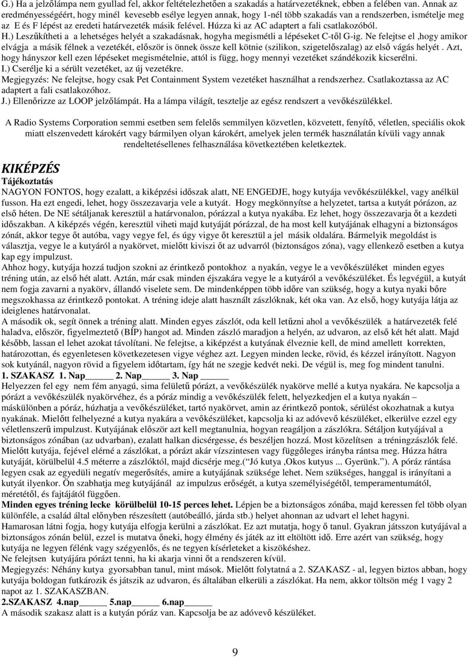 Húzza ki az AC adaptert a fali csatlakozóból. H.) Leszűkítheti a a lehetséges helyét a szakadásnak, hogyha megismétli a lépéseket C-től G-ig.