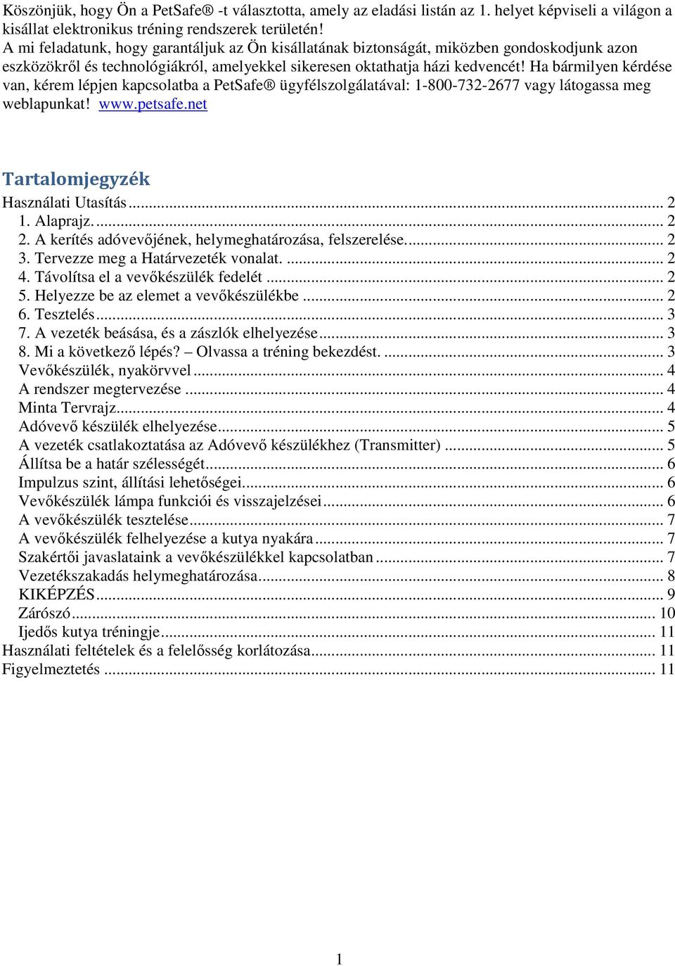 Ha bármilyen kérdése van, kérem lépjen kapcsolatba a PetSafe ügyfélszolgálatával: 1-800-732-2677 vagy látogassa meg weblapunkat! www.petsafe.net Tartalomjegyzék Használati Utasítás... 2 1. Alaprajz.