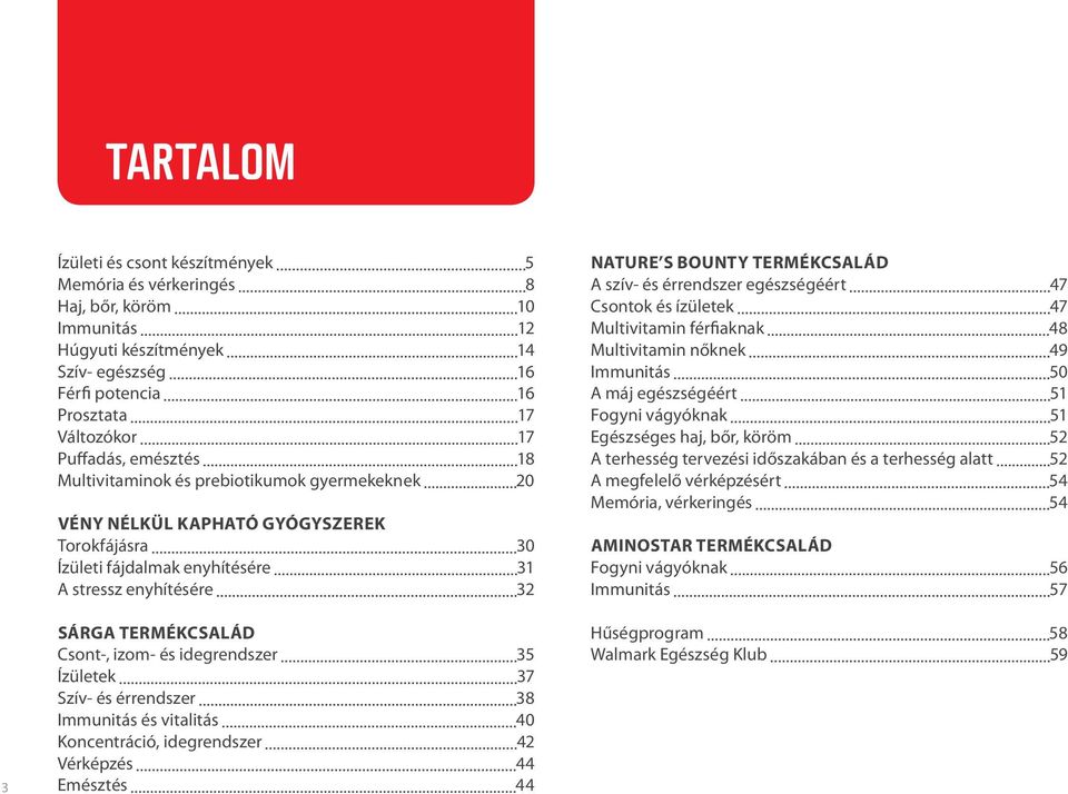 és idegrendszer 35 Ízületek 37 Szív- és érrendszer 38 Immunitás és vitalitás 40 Koncentráció, idegrendszer 42 Vérképzés 44 Emésztés 44 NATURE S BOUNTY TERMÉKCSALÁD A szív- és érrendszer egészségéért