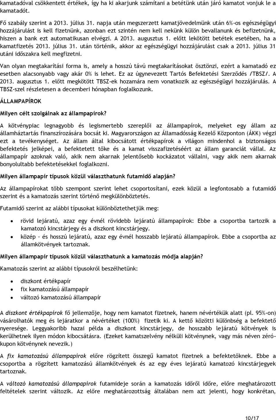 elvégzi. A 2013. augusztus 1. előtt lekötött betétek esetében, ha a kamatfizetés 2013. július 31. után történik, akkor az egészségügyi hozzájárulást csak a 2013.