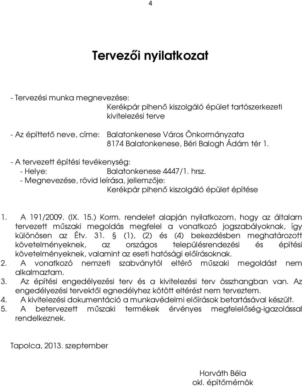 A 191/2009. (IX. 15.) Korm. rendelet alapján nyilatkozom, hogy az általam tervezett műszaki megoldás megfelel a vonatkozó jogszabályoknak, így különösen az Étv. 31.