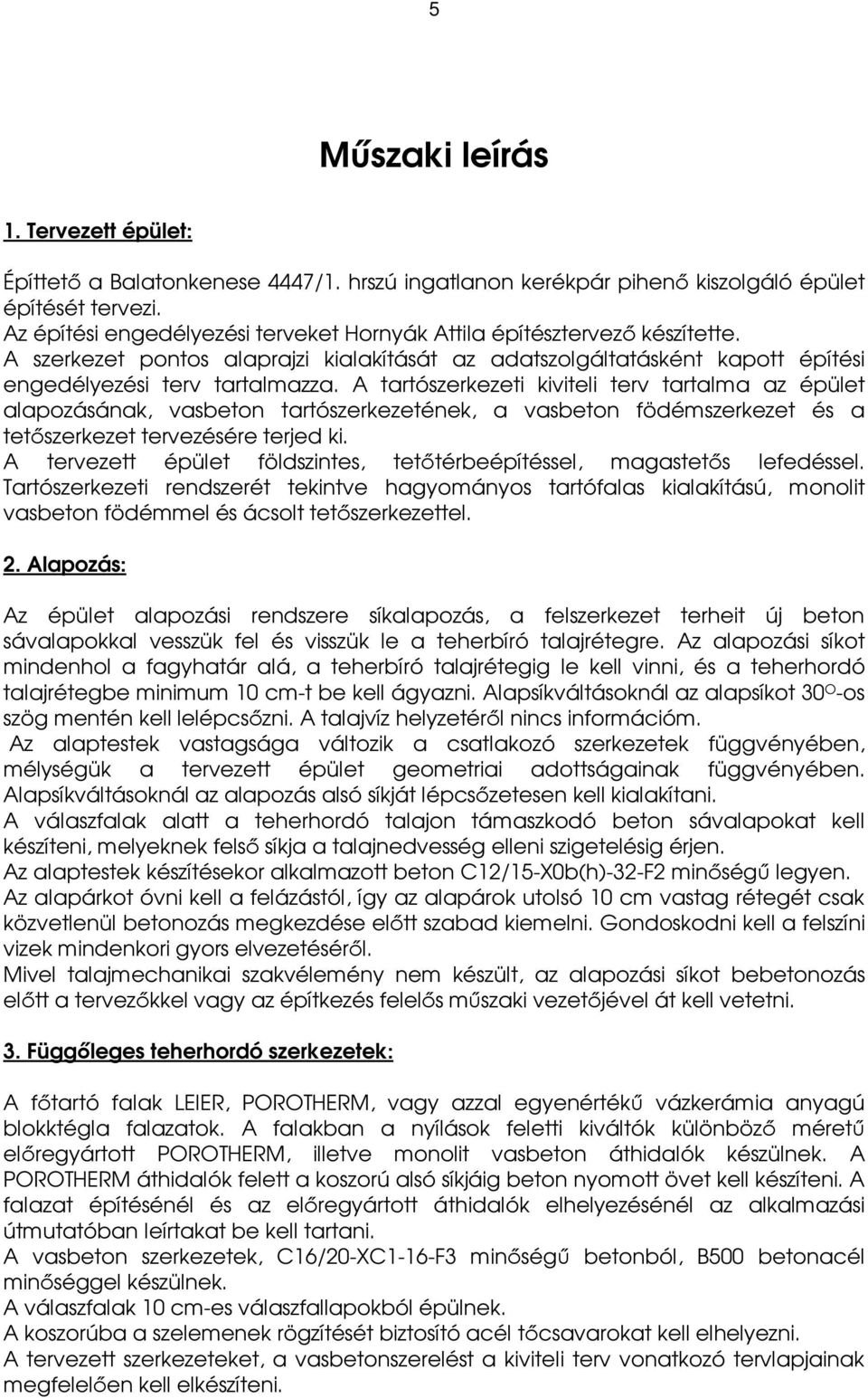 A tartószerkezeti kiviteli terv tartalma az épület alapozásának, vasbeton tartószerkezetének, a vasbeton födémszerkezet és a tetőszerkezet tervezésére terjed ki.