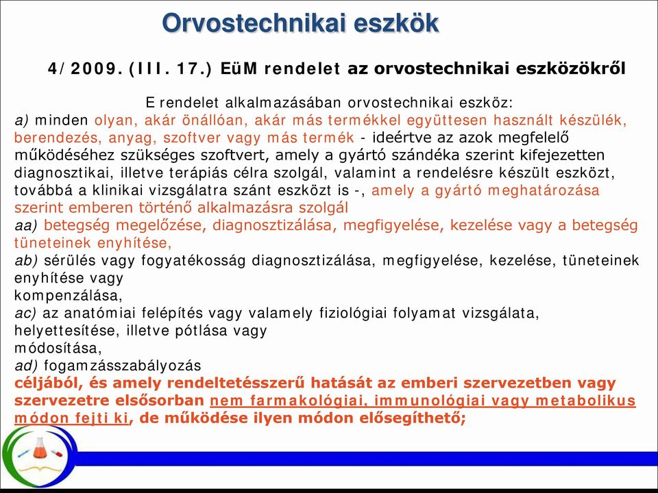 szoftver vagy más termék - ideértve az azok megfelelő működéséhez szükséges szoftvert, amely a gyártó szándéka szerint kifejezetten diagnosztikai, illetve terápiás célra szolgál, valamint a