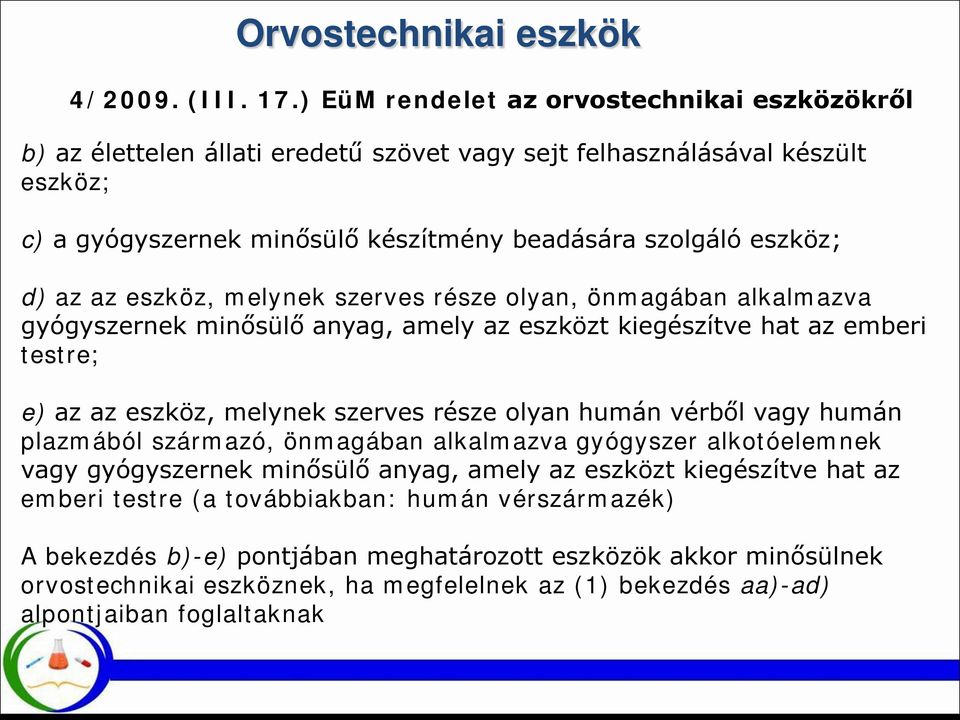 az eszköz, melynek szerves része olyan, önmagában alkalmazva gyógyszernek minősülő anyag, amely az eszközt kiegészítve hat az emberi testre; e) az az eszköz, melynek szerves része olyan humán