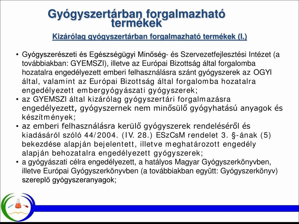 gyógyszerek az OGYI által, valamint az Európai Bizottság által forgalomba hozatalra engedélyezett embergyógyászati gyógyszerek; az GYEMSZI által kizárólag gyógyszertári forgalmazásra engedélyezett,