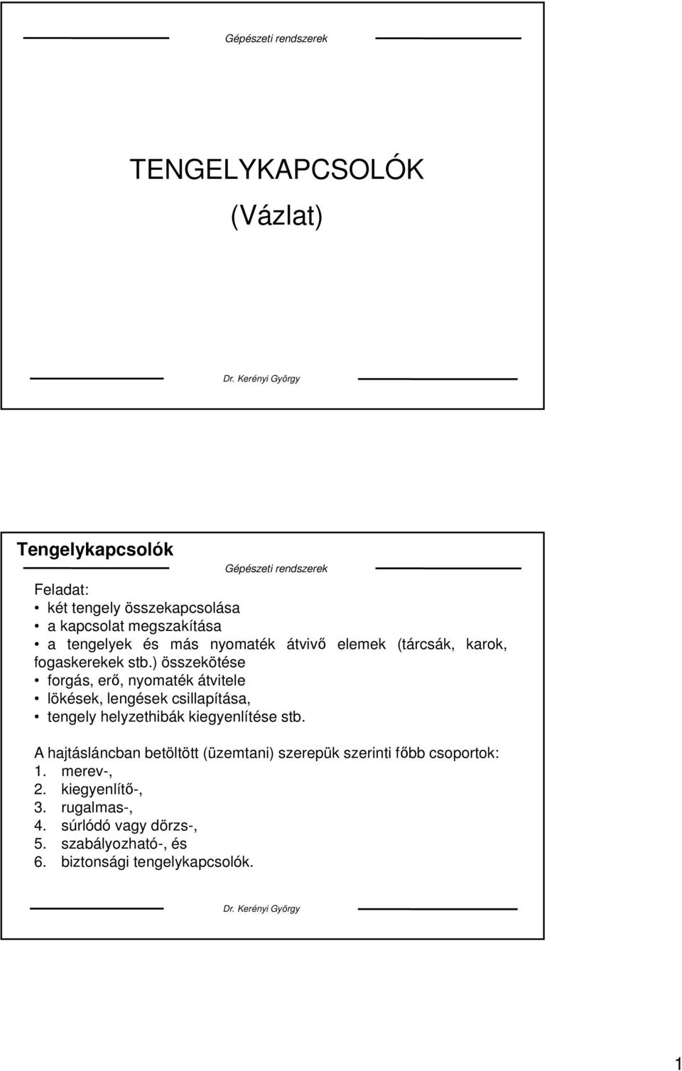 ) összekötése forgás, erő, nyomaték átvitele lökések, lengések csillapítása, tengely helyzethibák kiegyenlítése stb.