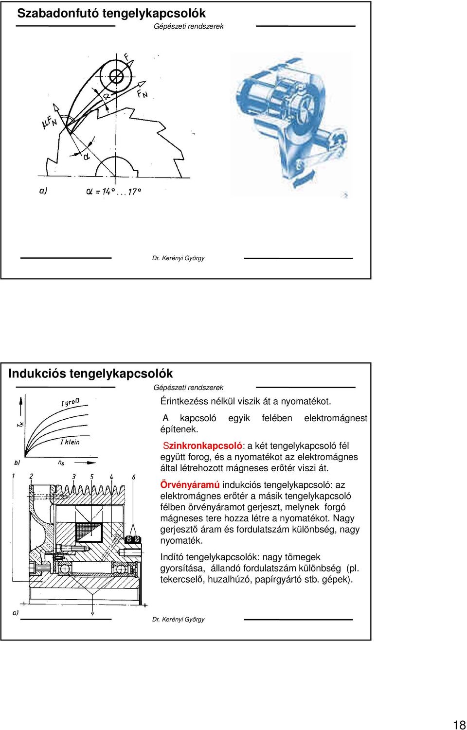 Örvényáramú indukciós tengelykapcsoló: az elektromágnes erőtér a másik tengelykapcsoló félben örvényáramot gerjeszt, melynek forgó mágneses tere hozza létre a