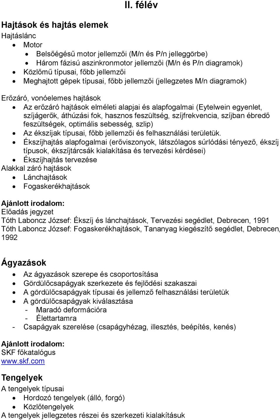 jellemzői (jellegzetes M/n diagramok) Erőzáró, vonóelemes hajtások Az erőzáró hajtások elméleti alapjai és alapfogalmai (Eytelwein egyenlet, szíjágerők, áthúzási fok, hasznos feszültség,