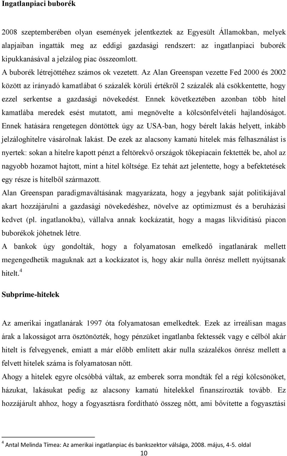 Az Alan Greenspan vezette Fed 2000 és 2002 között az irányadó kamatlábat 6 százalék körüli értékről 2 százalék alá csökkentette, hogy ezzel serkentse a gazdasági növekedést.