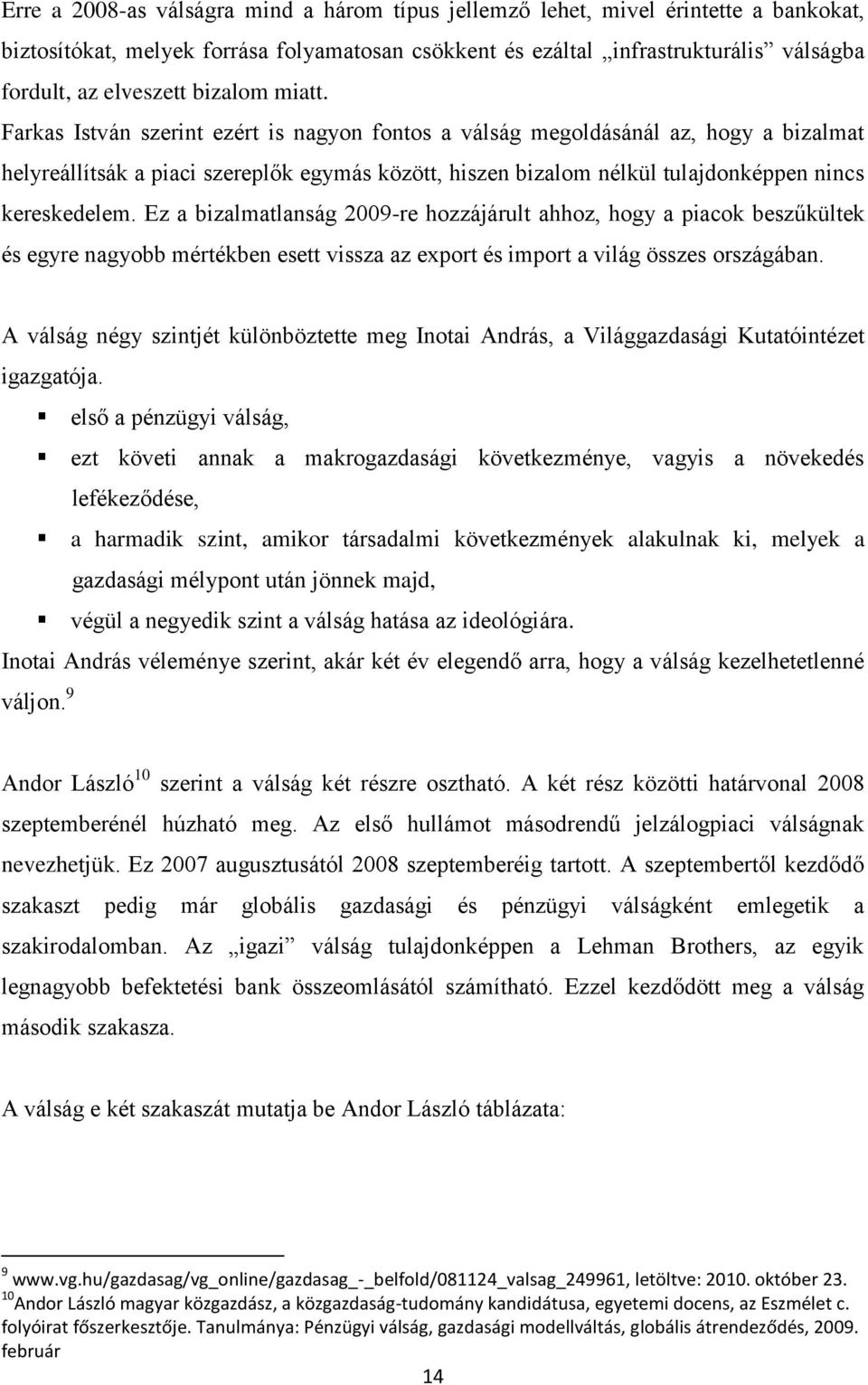 Farkas István szerint ezért is nagyon fontos a válság megoldásánál az, hogy a bizalmat helyreállítsák a piaci szereplők egymás között, hiszen bizalom nélkül tulajdonképpen nincs kereskedelem.