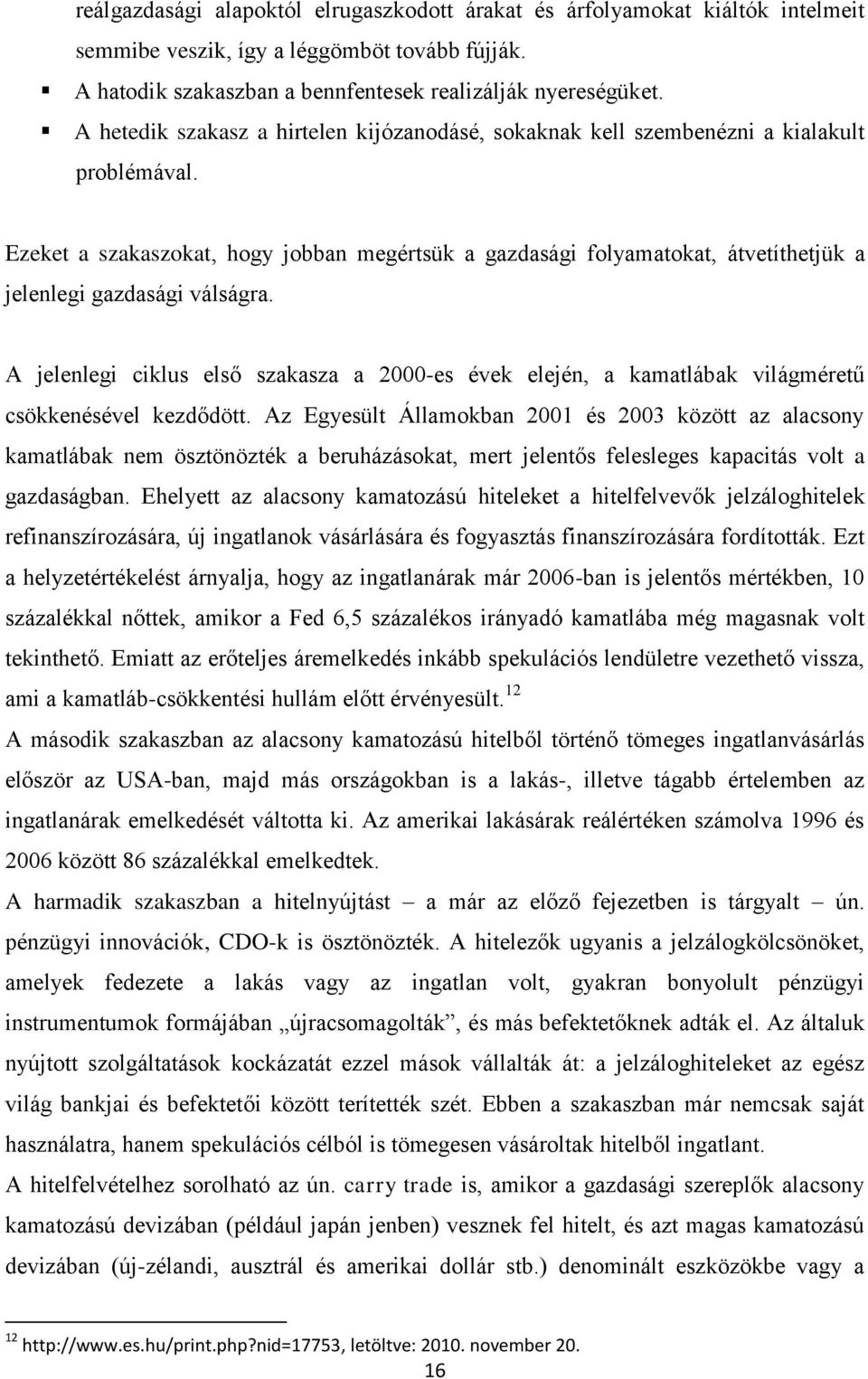 Ezeket a szakaszokat, hogy jobban megértsük a gazdasági folyamatokat, átvetíthetjük a jelenlegi gazdasági válságra.