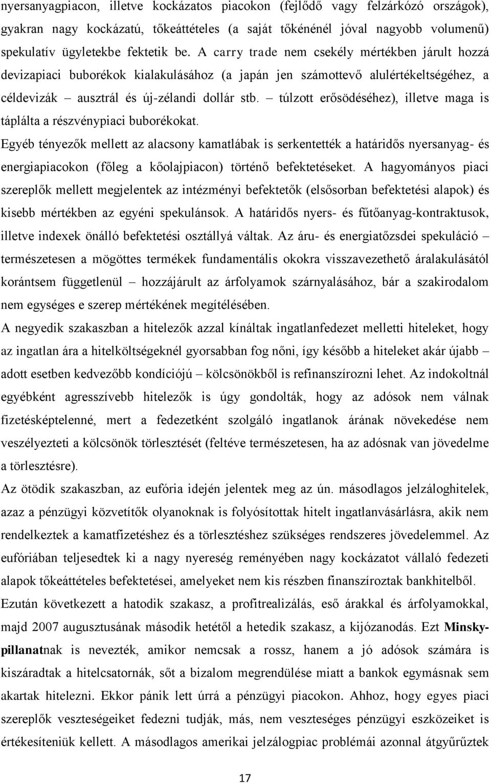 túlzott erősödéséhez), illetve maga is táplálta a részvénypiaci buborékokat.