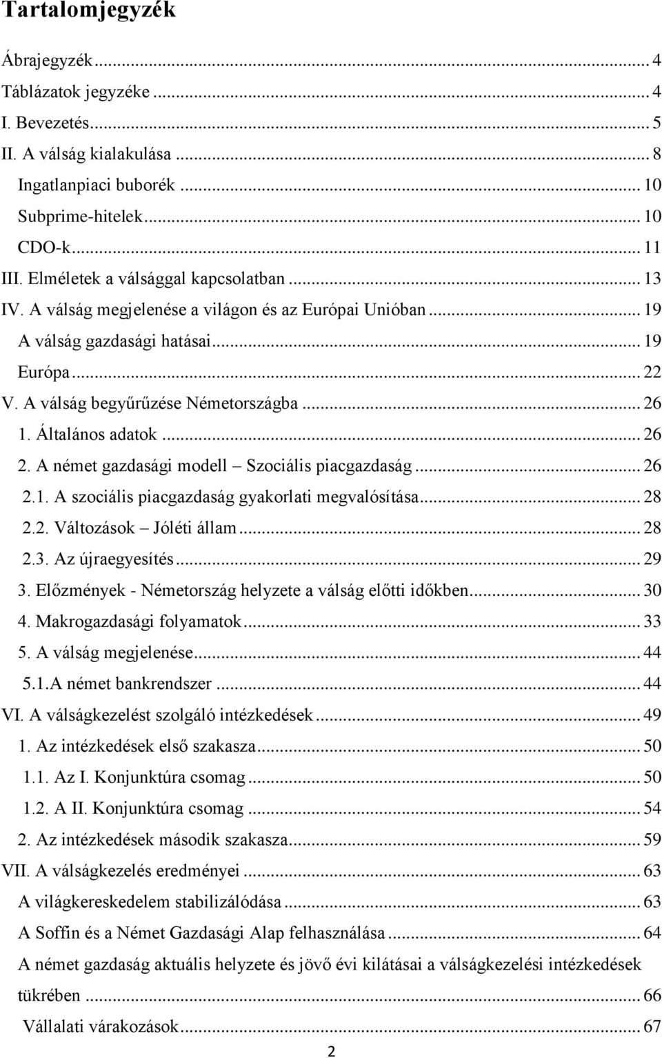 Általános adatok... 26 2. A német gazdasági modell Szociális piacgazdaság... 26 2.1. A szociális piacgazdaság gyakorlati megvalósítása... 28 2.2. Változások Jóléti állam... 28 2.3. Az újraegyesítés.