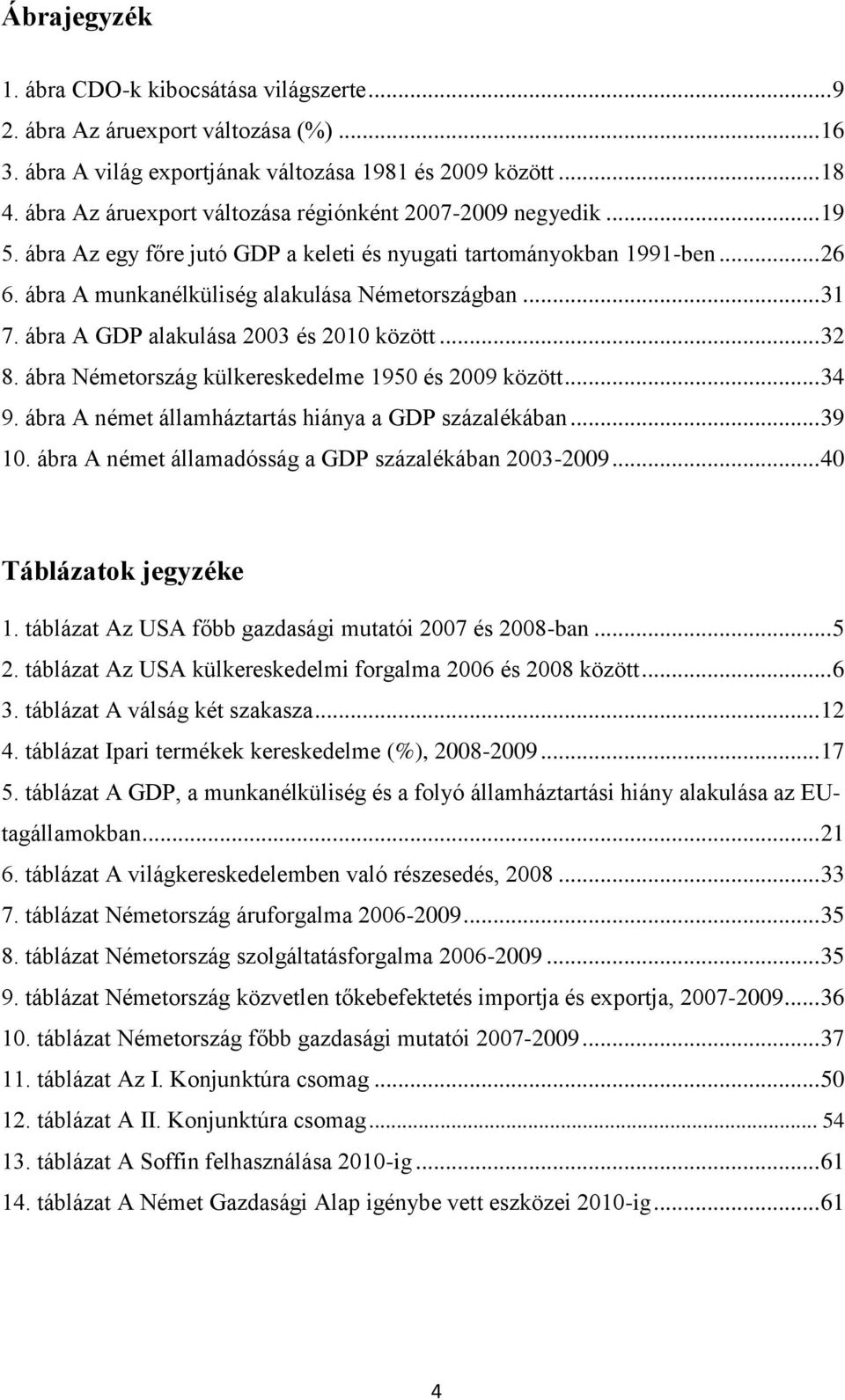 ábra A GDP alakulása 2003 és 2010 között... 32 8. ábra Németország külkereskedelme 1950 és 2009 között... 34 9. ábra A német államháztartás hiánya a GDP százalékában... 39 10.