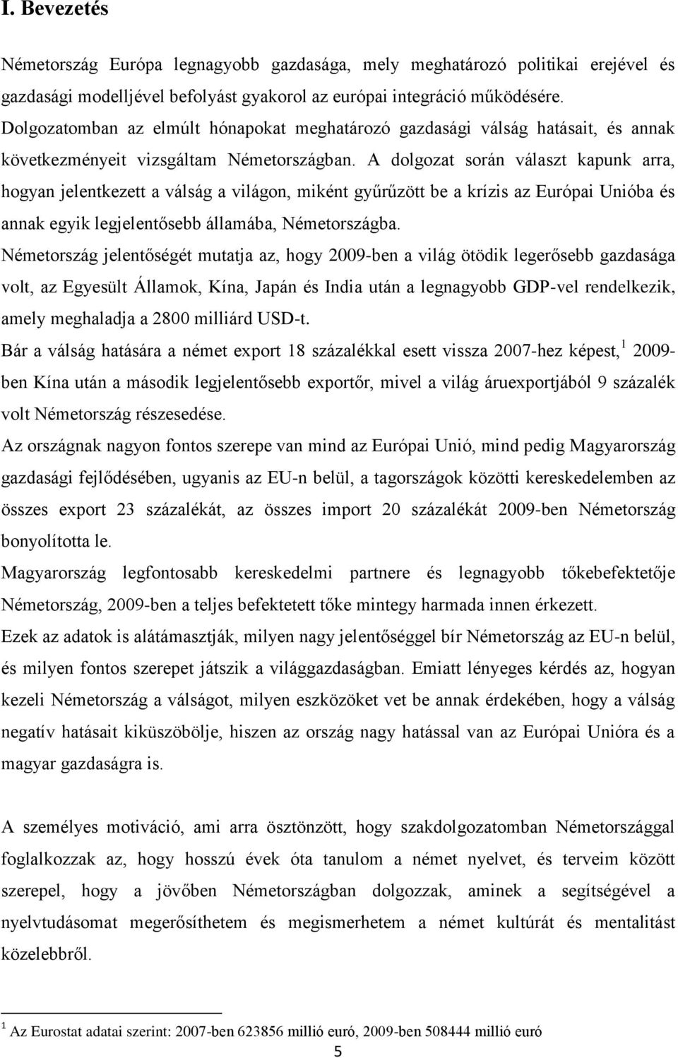 A dolgozat során választ kapunk arra, hogyan jelentkezett a válság a világon, miként gyűrűzött be a krízis az Európai Unióba és annak egyik legjelentősebb államába, Németországba.