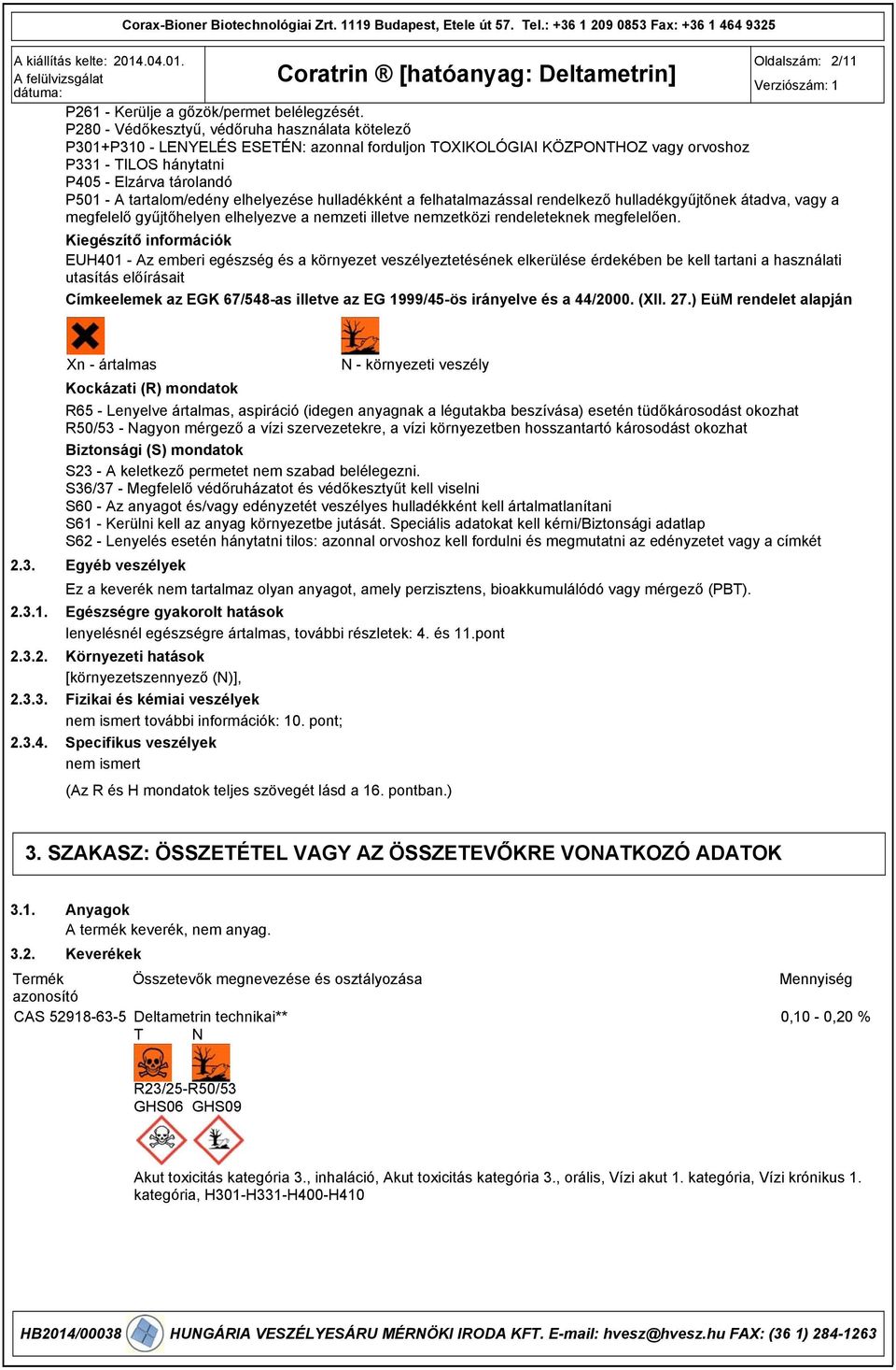 tartalom/edény elhelyezése hulladékként a felhatalmazással rendelkező hulladékgyűjtőnek átadva, vagy a megfelelő gyűjtőhelyen elhelyezve a nemzeti illetve nemzetközi rendeleteknek megfelelően.