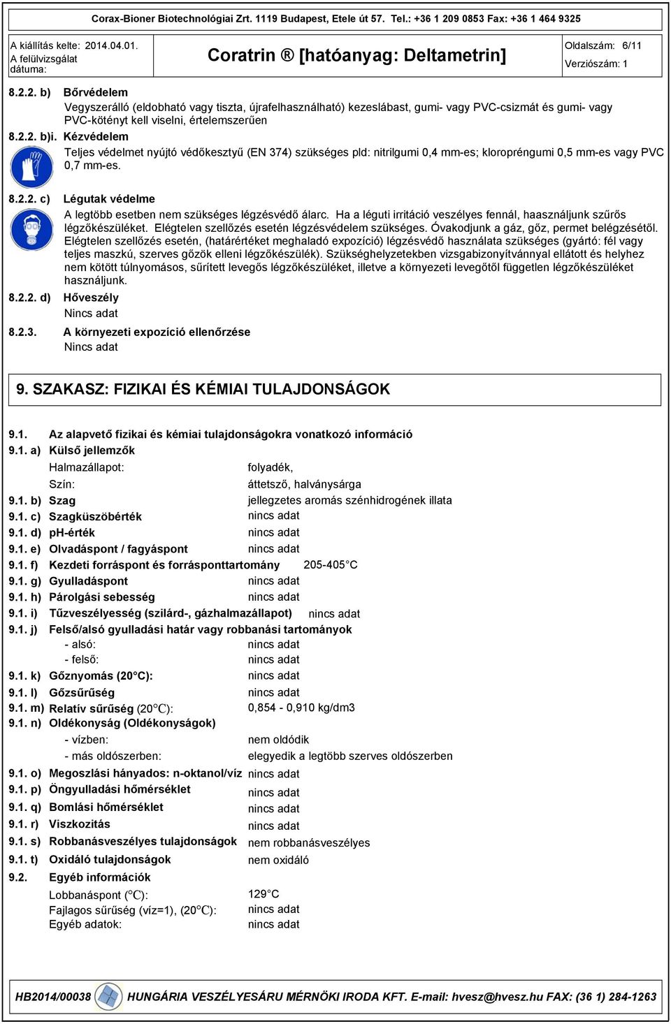 védőkesztyű (EN 374) szükséges pld: nitrilgumi 0,4 mm-es; kloropréngumi 0,5 mm-es vagy PVC 0,7 mm-es. 8.2.2. c) 8.2.2. d) 8.2.3. Légutak védelme A legtöbb esetben nem szükséges légzésvédő álarc.