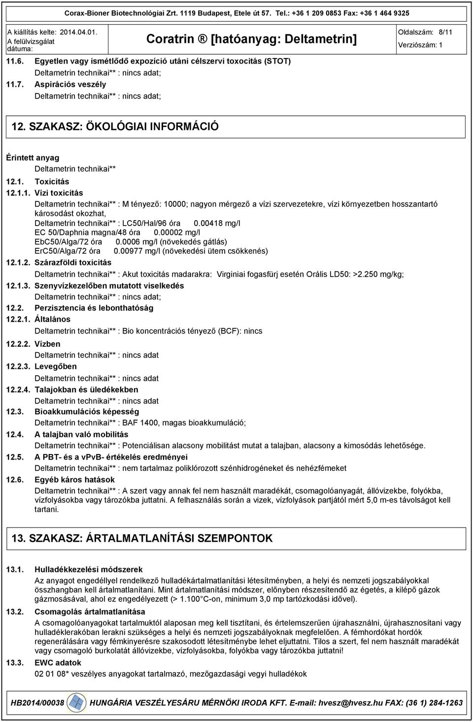 .1. 12.1.1. Toxicitás Vízi toxicitás Deltametrin technikai** : M tényező: 10000; nagyon mérgező a vízi szervezetekre, vízi környezetben hosszantartó károsodást okozhat, Deltametrin technikai** :