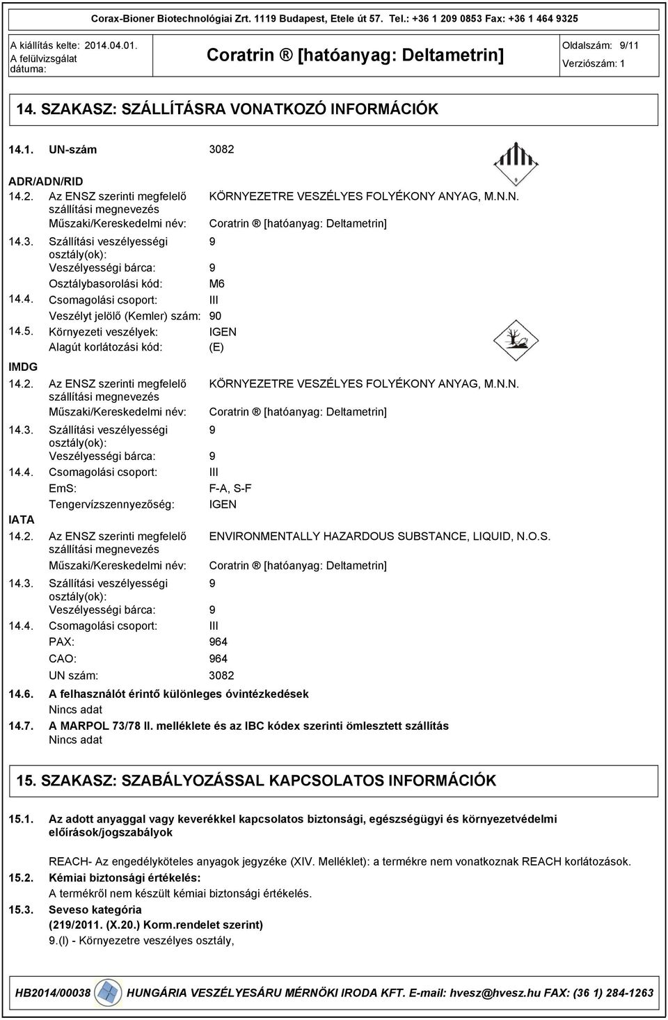 Szállítási veszélyességi osztály(ok): Veszélyességi bárca: Osztálybasorolási kód: Csomagolási csoport: Veszélyt jelölő (Kemler) szám: Környezeti veszélyek: Alagút korlátozási kód: Az ENSZ szerinti