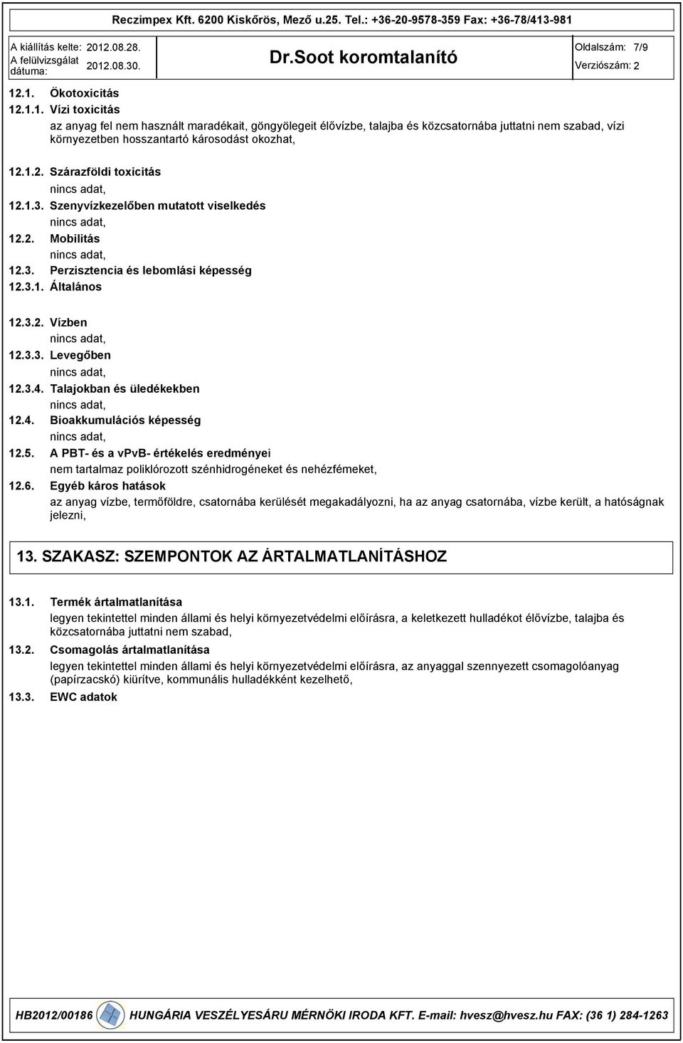 1.2. Szárazföldi toxicitás, 12.1.3. Szenyvízkezelőben mutatott viselkedés, 12.2. Mobilitás, 12.3. Perzisztencia és lebomlási képesség 12.3.1. Általános 12.3.2. Vízben, 12.3.3. Levegőben, 12.3.4.