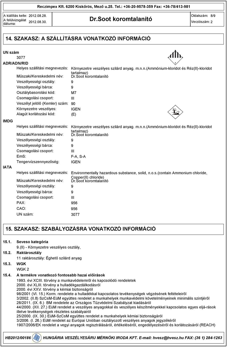 kód: Csomagolási csoport: Veszélyt jelölő (Kemler) szám: Környezetre veszélyes: Alagút korlátozási kód: Helyes szállítási megnevezés: Műszaki/Kereskedelmi név: Veszélyességi osztály: Veszélyességi