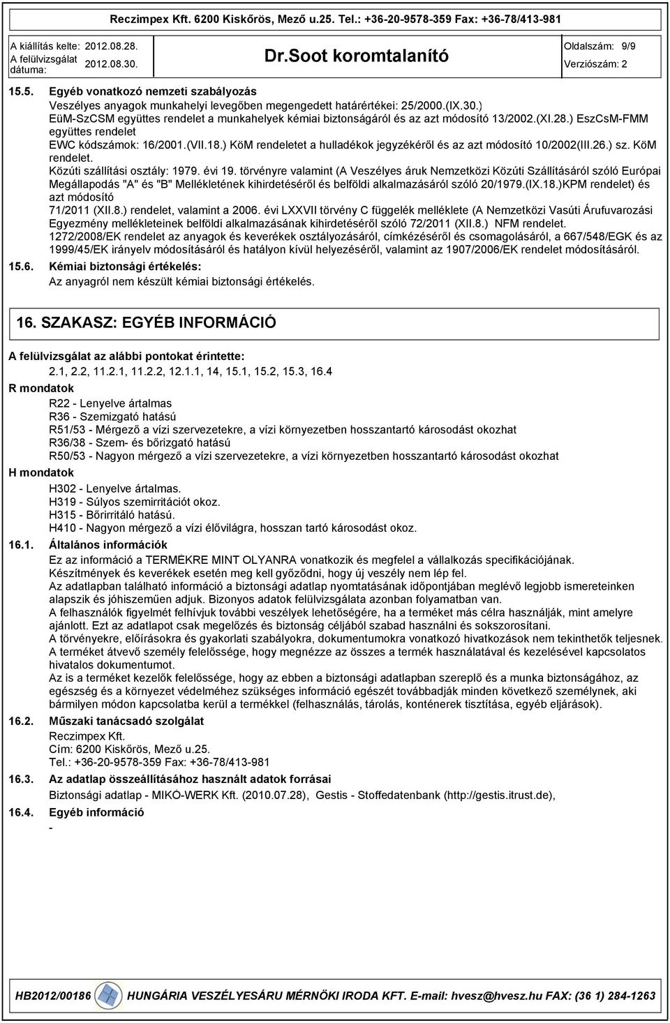 ) KöM rendeletet a hulladékok jegyzékéről és az azt módosító 10/2002(III.26.) sz. KöM rendelet. Közúti szállítási osztály: 17. évi 1.