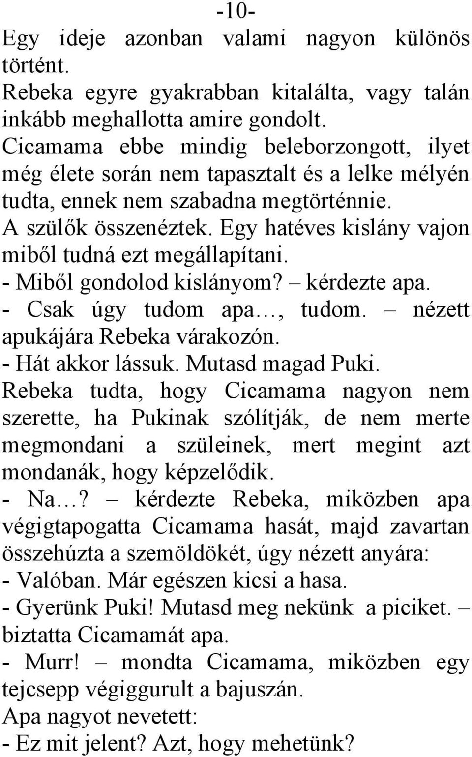 Egy hatéves kislány vajon miből tudná ezt megállapítani. - Miből gondolod kislányom? kérdezte apa. - Csak úgy tudom apa, tudom. nézett apukájára Rebeka várakozón. - Hát akkor lássuk.