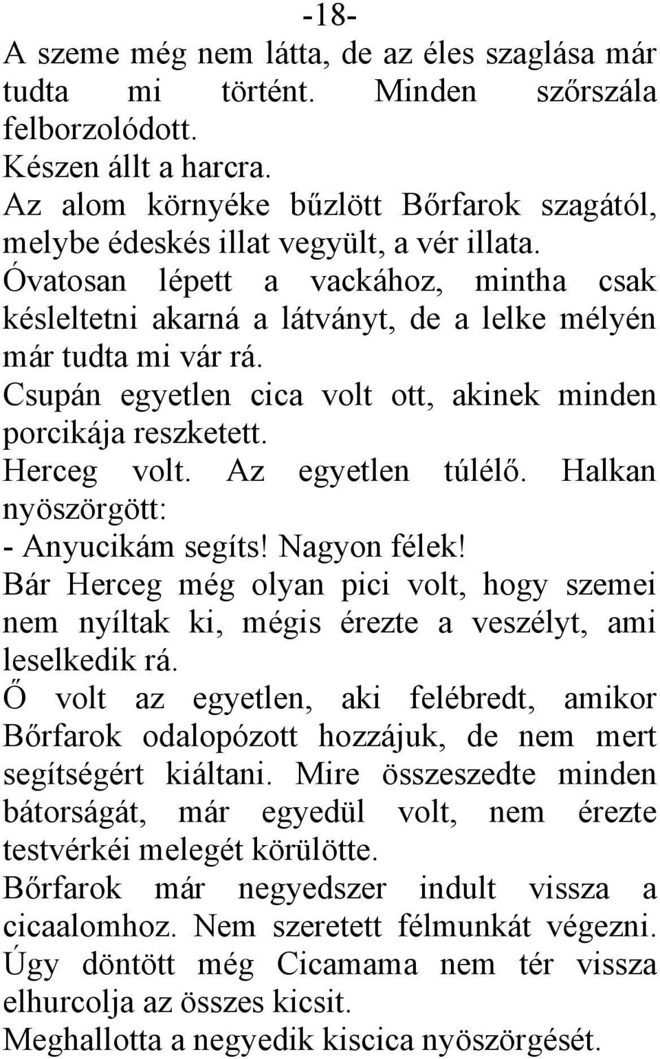 Csupán egyetlen cica volt ott, akinek minden porcikája reszketett. Herceg volt. Az egyetlen túlélő. Halkan nyöszörgött: - Anyucikám segíts! Nagyon félek!