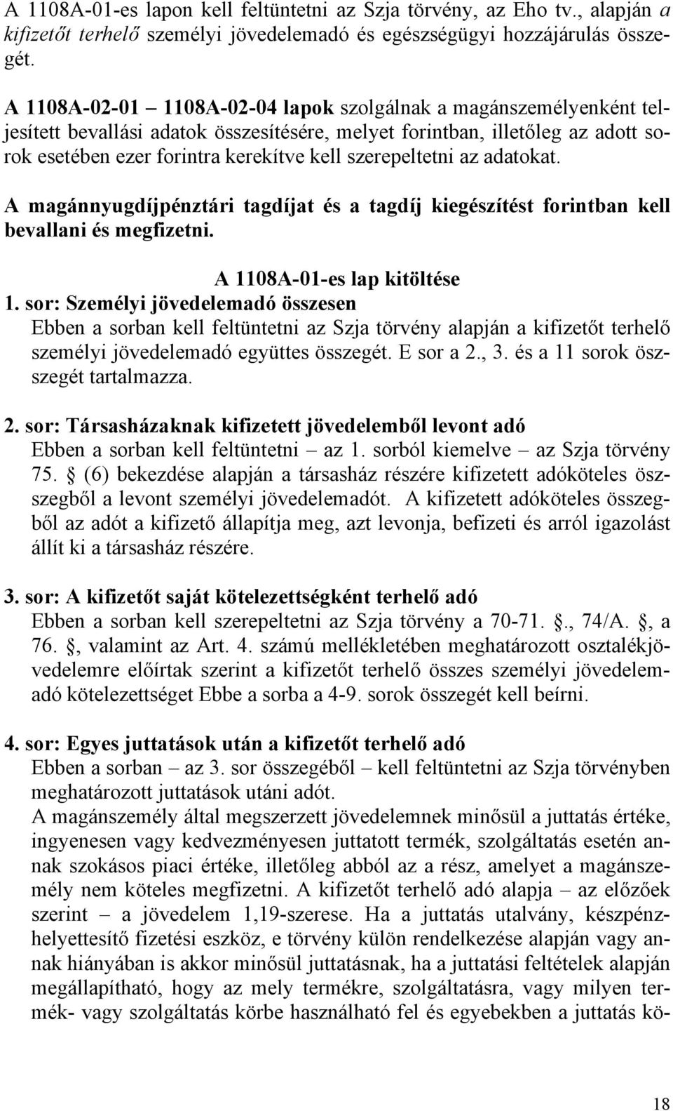 szerepeltetni az adatokat. A magánnyugdíjpénztári tagdíjat és a tagdíj kiegészítést forintban kell bevallani és megfizetni. A 1108A-01-es lap kitöltése 1.