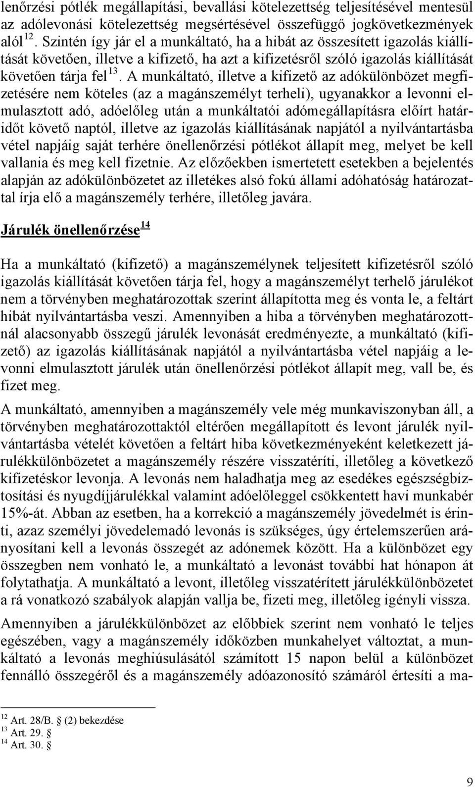 A munkáltató, illetve a kifizető az adókülönbözet megfizetésére nem köteles (az a magánszemélyt terheli), ugyanakkor a levonni elmulasztott adó, adóelőleg után a munkáltatói adómegállapításra előírt