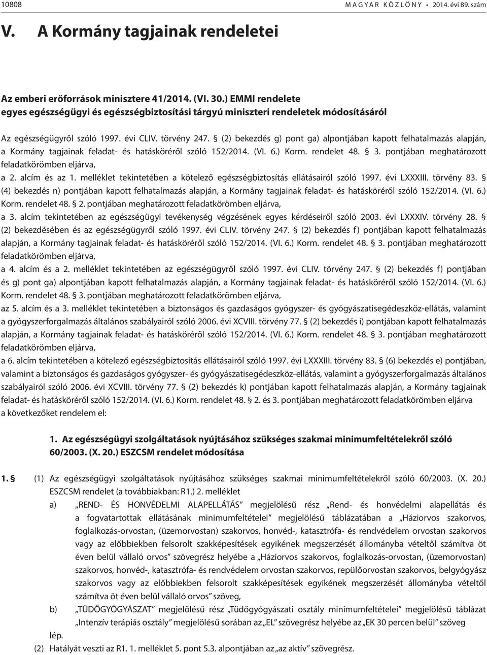 (2) bekezdés g) pont ga) alpontjában kapott felhatalmazás alapján, a Kormány tagjainak feladat- és hatásköréről szóló 152/2014. (VI. 6.) Korm. rendelet 48. 3.