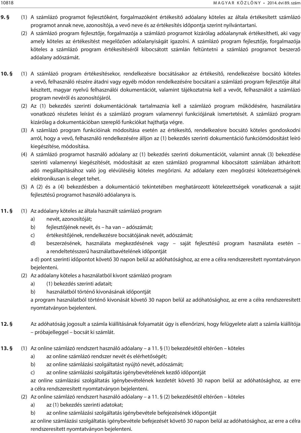 nyilvántartani. (2) A számlázó program fejlesztője, forgalmazója a számlázó programot kizárólag adóalanynak értékesítheti, aki vagy amely köteles az értékesítést megelőzően adóalanyiságát igazolni.