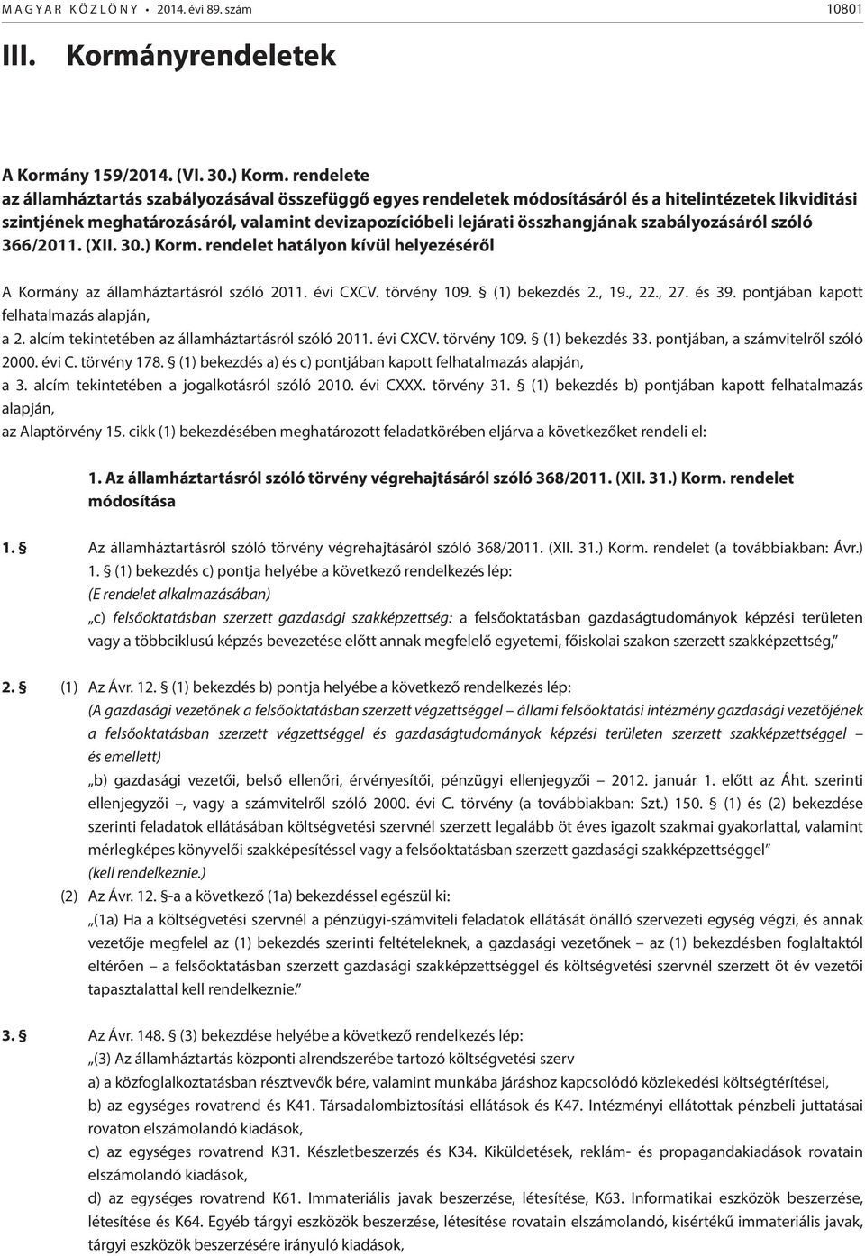 szabályozásáról szóló 366/2011. (XII. 30.) Korm. rendelet hatályon kívül helyezéséről A Kormány az államháztartásról szóló 2011. évi CXCV. törvény 109. (1) bekezdés 2., 19., 22., 27. és 39.