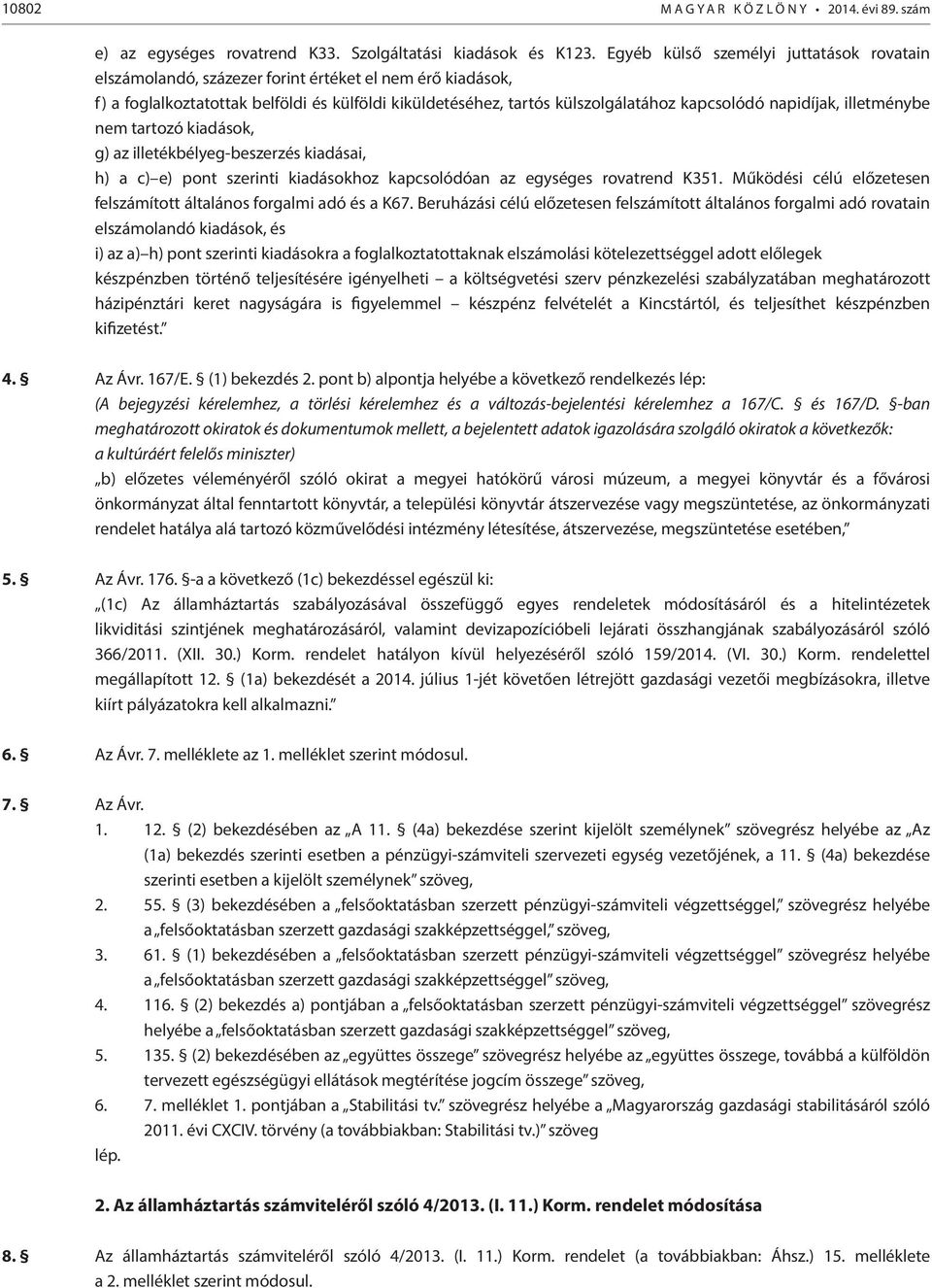 napidíjak, illetménybe nem tartozó kiadások, g) az illetékbélyeg-beszerzés kiadásai, h) a c) e) pont szerinti kiadásokhoz kapcsolódóan az egységes rovatrend K351.