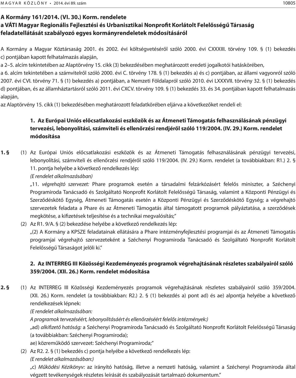 Köztársaság 2001. és 2002. évi költségvetéséről szóló 2000. évi CXXXIII. törvény 109. (1) bekezdés c) pontjában kapott felhatalmazás alapján, a 2 5. alcím tekintetében az Alaptörvény 15.