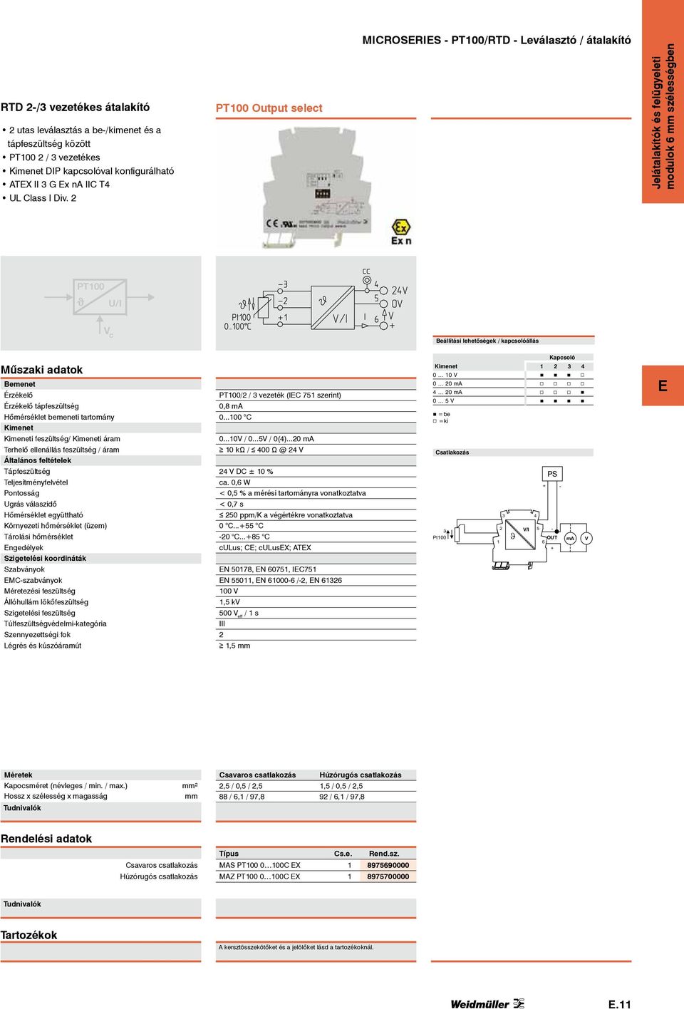 PT100 Output select PT100 J U/I Beállítási lehetőségek / kapcsolóállás Érzékelő Érzékelő tápfeszültség Hőmérséklet bemeneti tartomány i feszültség/ i áram Teljesítményfelvétel Ugrás válaszidő