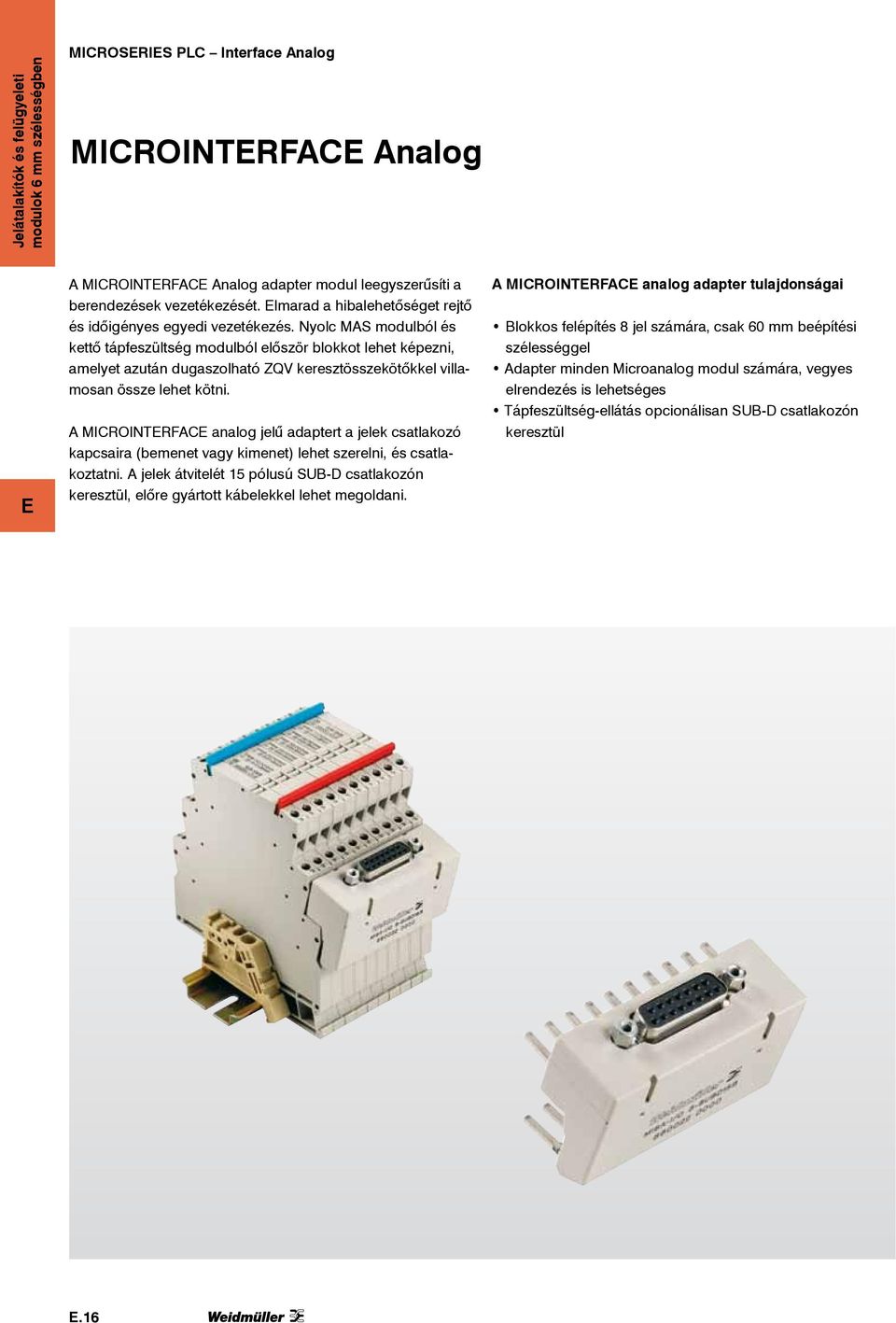 A MICROINTRFAC analog jelű adaptert a jelek csatlakozó kapcsaira (bemenet vagy kimenet) lehet szerelni, és csatlakoztatni.