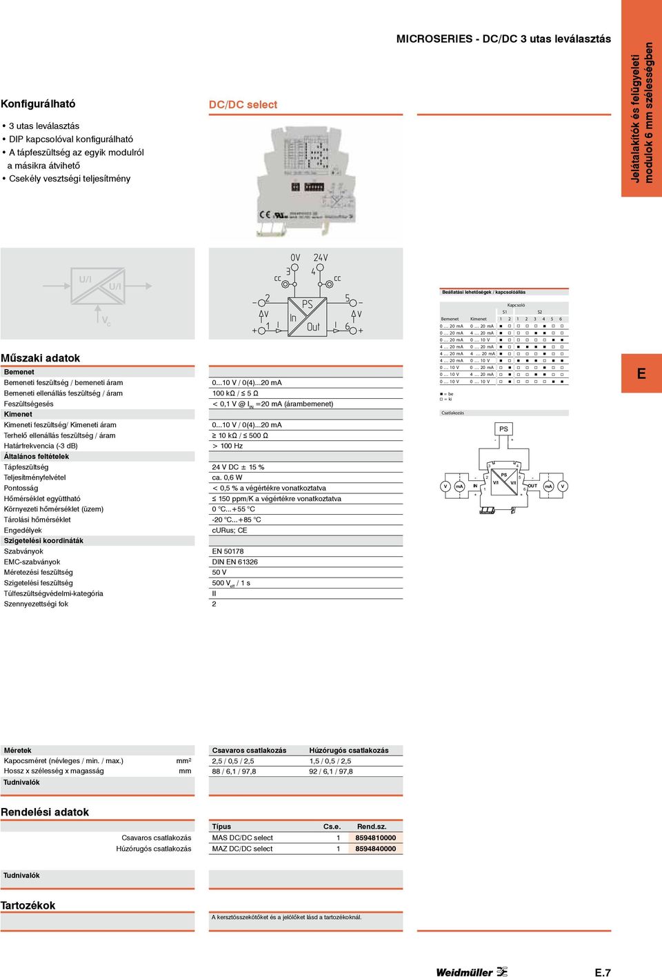 Határfrekvencia (- db) Teljesítményfelvétel ngedélyek MC-szabványok 0...10 V / 0()...0 ma 100 kω / Ω < 0,1 V @ I IN =0 ma (árambemenet) 0...10 V / 0()...0 ma 10 kω / 00 Ω > 100 Hz V DC ± 1 % ca.