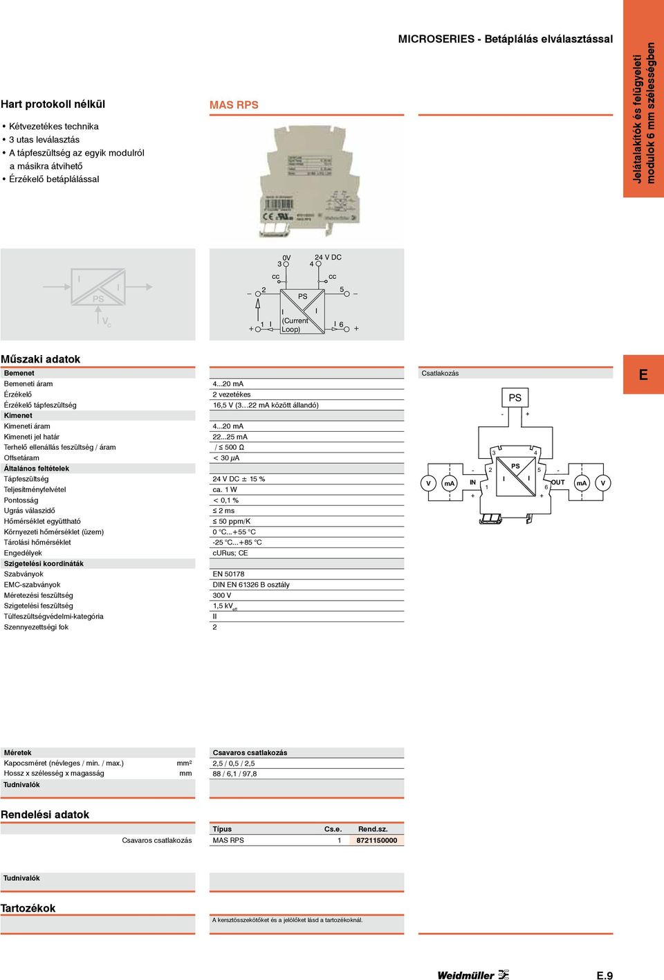 válaszidő ngedélyek MC-szabványok...0 ma vezetékes 16, V ( ma között állandó)...0 ma... ma / 00 Ω < 0 µa V DC ± 1 % ca. 1 W < 0,1 % ms 0 ppm/k 0 C...+ C - C.