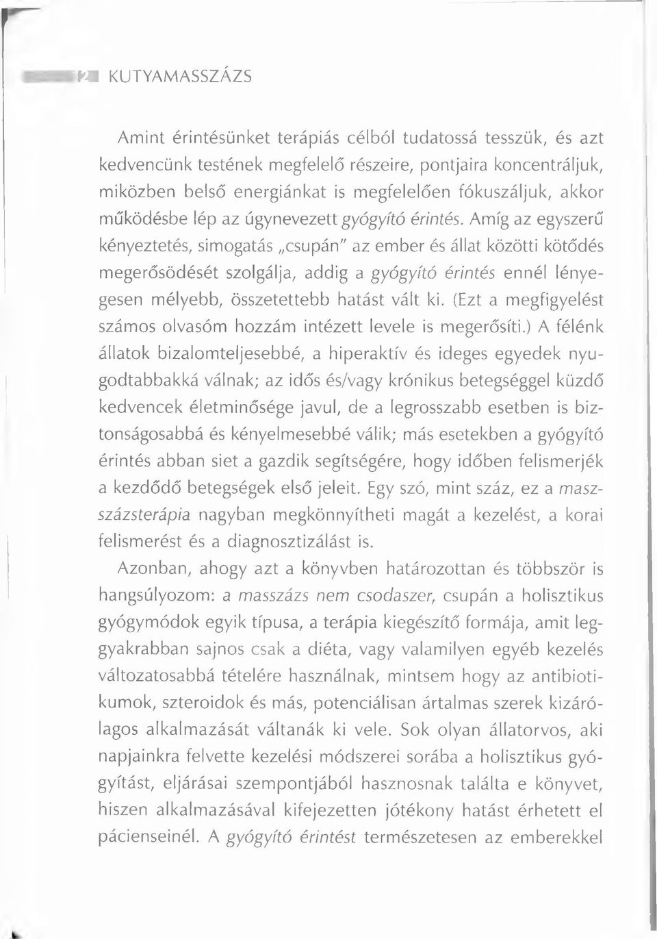 Amíg az egyszerű kényeztetés, simogatás csupán" az ember és állat közötti kötődés megerősödését szolgálja, addig a gyógyító érintés ennél lényegesen mélyebb, összetettebb hatást vált ki.