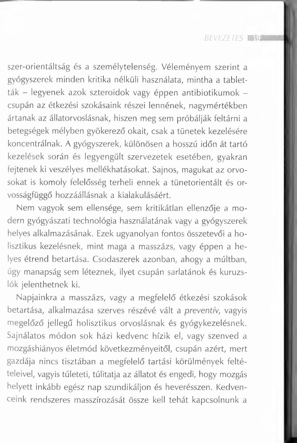 nagymértékben ártanak az állatorvoslásnak, hiszen meg sem próbálják feltárni a betegségek mélyben gyökerező okait, csak a tünetek kezelésére koncentrálnak.