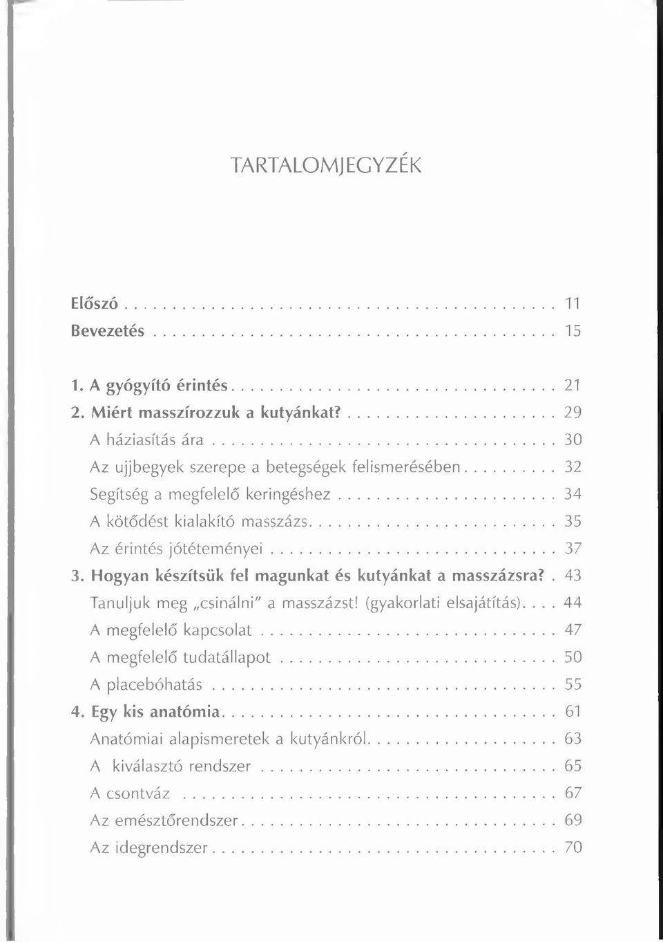 Hogyan készítsük fel magunkat és kutyánkat a masszázsra?. 43 Tanuljuk meg csinálni" a masszázst! (gyakorlati elsajátítás).... 44 A megfelelő kapcsolat.