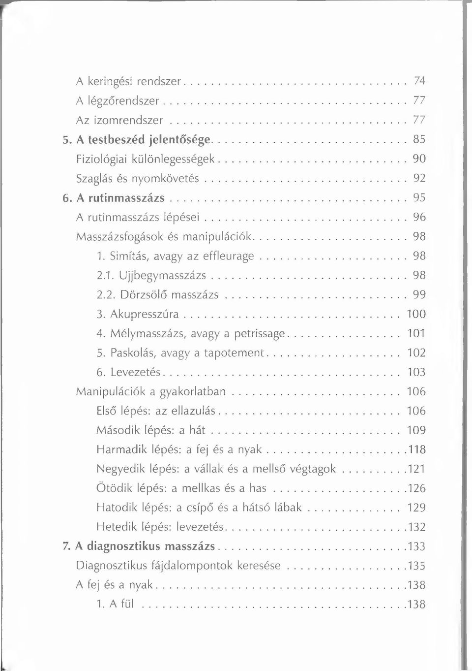 Mélymasszázs, avagy a petrissage...101 5. Paskolás, avagy a tapotement...102 6. Levezetés...103 Manipulációk a gyakorlatban...106 Első lépés: az ellazulás...106 Második lépés: a h á t.