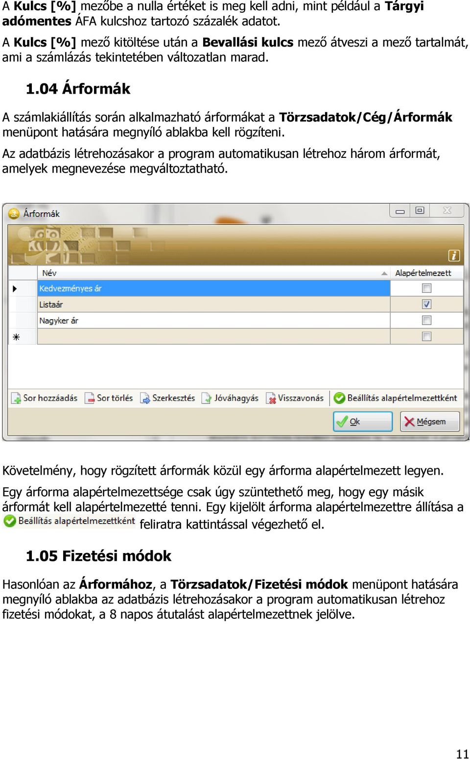 04 Árformák A számlakiállítás során alkalmazható árformákat a Törzsadatok/Cég/Árformák menüpont hatására megnyíló ablakba kell rögzíteni.