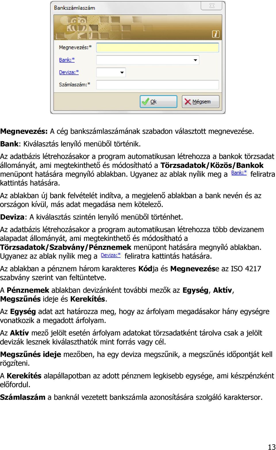 Ugyanez az ablak nyílik meg a feliratra kattintás hatására. Az ablakban új bank felvételét indítva, a megjelenő ablakban a bank nevén és az országon kívül, más adat megadása nem kötelező.