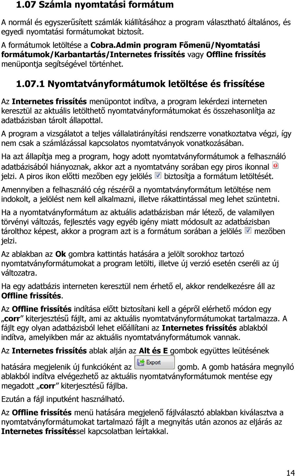 1 Nyomtatványformátumok letöltése és frissítése Az Internetes frissítés menüpontot indítva, a program lekérdezi interneten keresztül az aktuális letölthető nyomtatványformátumokat és összehasonlítja