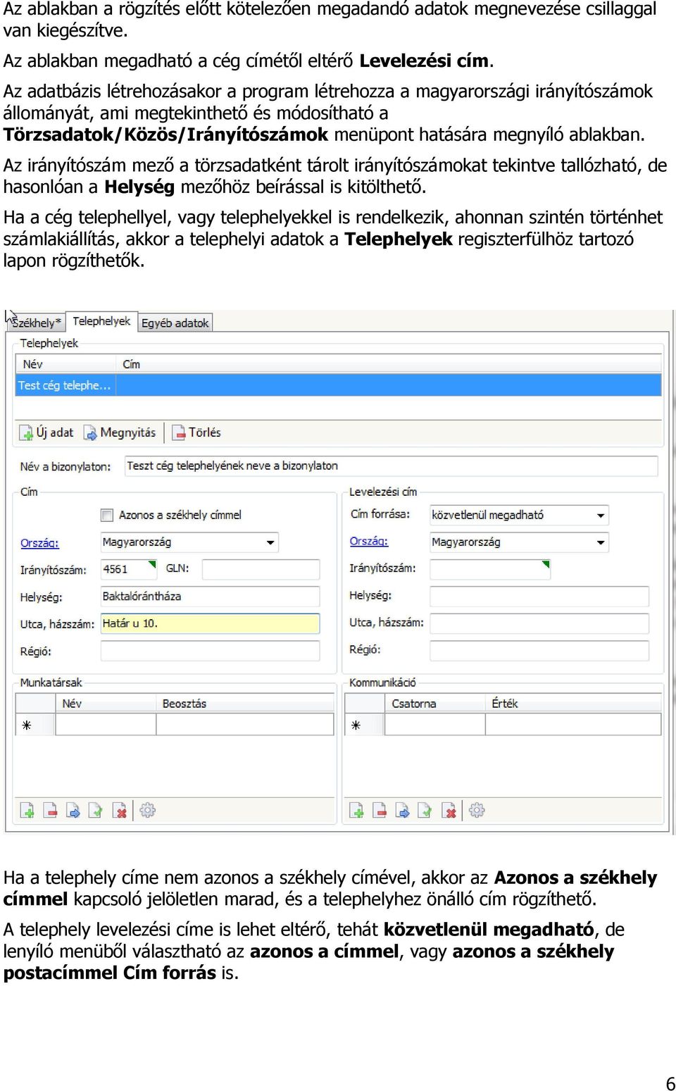 Az irányítószám mező a törzsadatként tárolt irányítószámokat tekintve tallózható, de hasonlóan a Helység mezőhöz beírással is kitölthető.